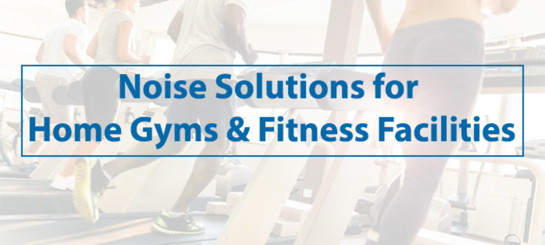 Solutions for Noisy Home Gyms and Fitness Facilities