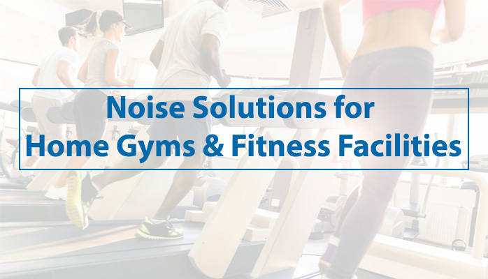 Solutions for Noisy Home Gyms and Fitness Facilities