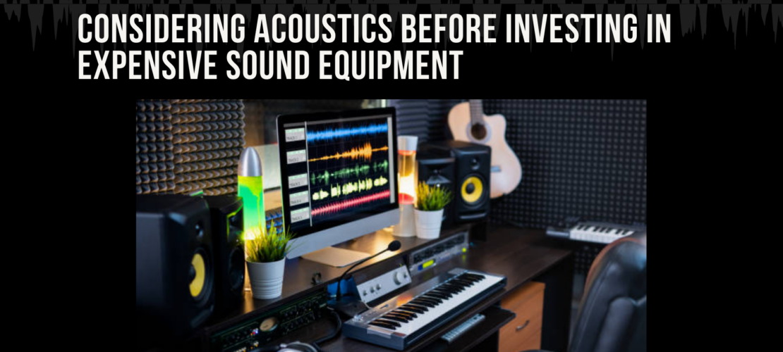 Considering Acoustics Before Investing in Expensive Sound Equipment